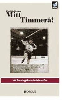 Mitt Timmerå! : ett hockeyfans bekännelse; Emil Siekkinen; 2007