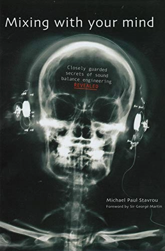 Mixing with Your Mind: Closely Guarded Secrets of Sound Balance Engineering; Michael Paul Stavrou; 2003