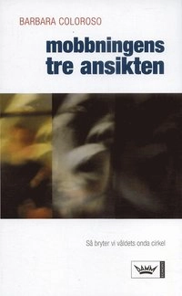 Mobbningens tre ansikten : så bryter vi våldets onda cirkel; Barbara Coloroso; 2007