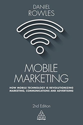 Mobile marketing : how mobile technology is revolutionizing marketing, communications, and advertising; Daniel. Rowles; 2017