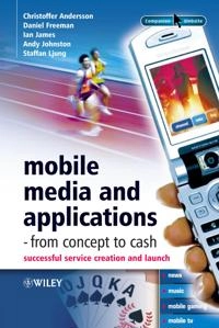 Mobile Media and Applications, From Concept to Cash: Successful Service Cre; Christoffer Andersson, Staffan Ljung, Daniel Freeman; 2005