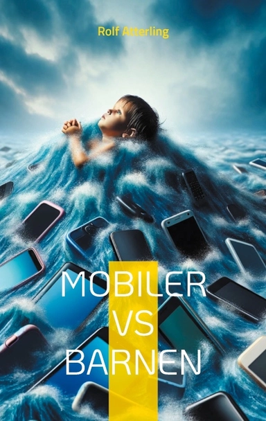 Mobiler VS Barnen : resa mot mindre skärmtid och mer tid tillsammans; Rolf Atterling; 2024