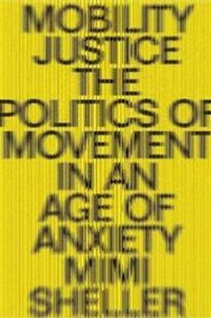 Mobility justice : the politics of movement in an age of extremes; Mimi Sheller; 2018