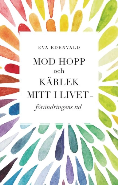 Mod hopp och kärlek mitt i livet : förändringens tid; Eva Edenvald; 2019
