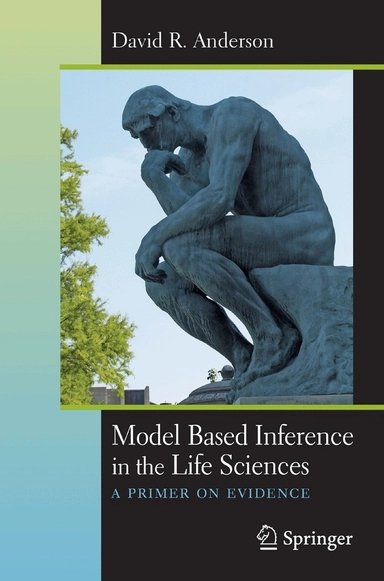 Model based inference in the life sciences : a primer on evidence; David Raymond Anderson; 2008