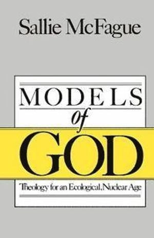 Models of God : theology for an ecological, nuclear age; Sallie McFague; 1987