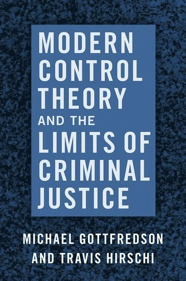 Modern control theory and the limits of criminal justice; Michael R. Gottfredson; 2020