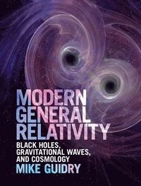 Modern general relativity : black holes, gravitational waves, and cosmology; M. W. Guidry; 2019