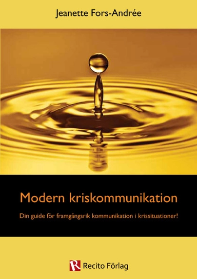 Modern kriskommunikation : din guide för framgångsrik kommunikation i krissituationer; Jeanette Fors-Andrée; 2012