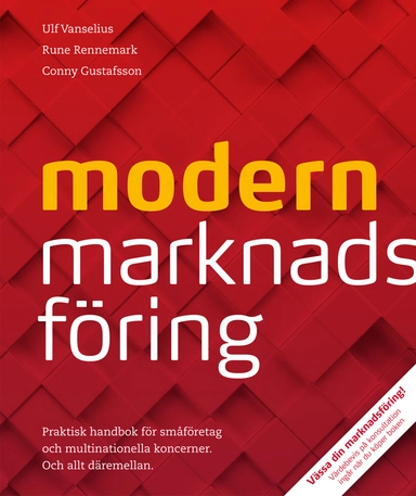 Modern marknadsföring : praktisk handbok för småföretag och multinationella koncerner - och allt däremellan.; Ulf Vanselius, Rune Rennemark, Conny Gustafsson; 2022