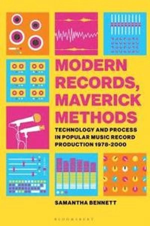 Modern records, maverick methods : technology and process in popular music record production 1978-2000; Samantha (Music professor) Bennett; 2019