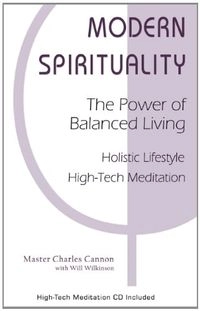 Modern Spirituality: The Power of Balanced Living, Holistic Lifestyle, and High-Tech Meditation; Master Charles Cannon, Will Wilkinson