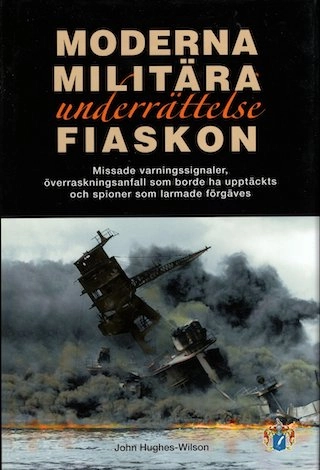 Moderna militära underrättelsefiaskon : missade varningssignaler, överraskningsanfall som borde ha upptäckts och spioner som larmade förgäves