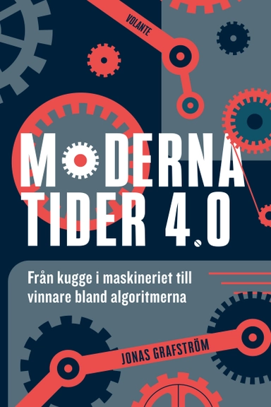 Moderna tider 4.0 : från kugge i maskineriet till vinnare bland algoritmerna; Jonas Grafström; 2020
