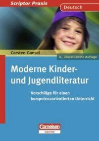 Moderne Kinder- und Jugendliteratur Vorschläge für einen kompetenzorientierten Unterricht; Carsten. Gansel; 2010
