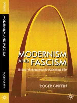 Modernism and fascism : the sense of a beginning under Mussolini and Hitler; Roger Griffin; 2007