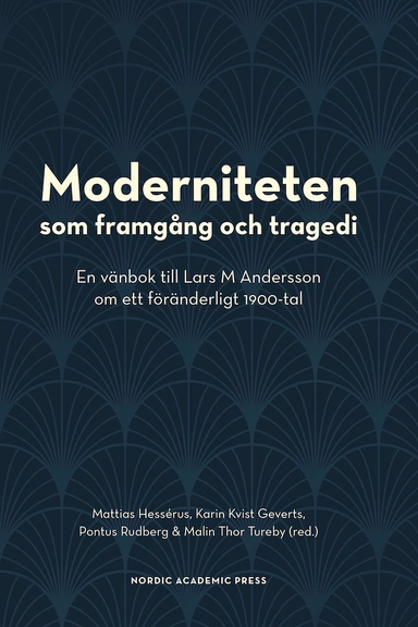 Moderniteten som framgång och tragedi : en vänbok till Lars M Andersson om ett föränderligt 1900-tal
