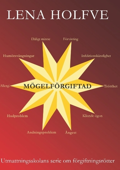 Mögelförgiftad : utmattningsskolans serie om förgiftningsrötter; Lena Holfve; 2018