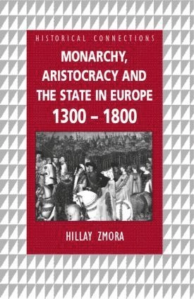 Monarchy, aristocracy, and the state in Europe 1300-1800; Hillay Zmora; 2001