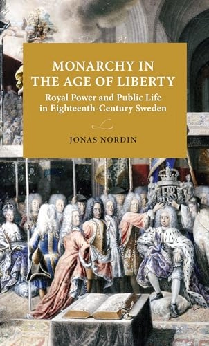 Monarchy in the age of liberty : royal power and public life in eighteenth-century Sweden
