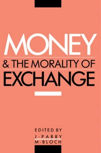 Money and the morality of exchange; Jonathan P. Parry, Maurice Bloch; 1989