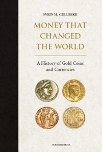 Money that changed the world : a history of gold coins and gold currencies; Svein H. Gullbekk; 2014