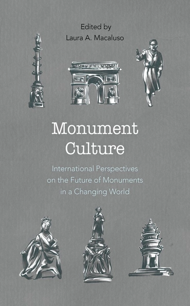 Monument culture : international perspectives on the future of monuments in a changing world; Laura A. Macaluso; 2019