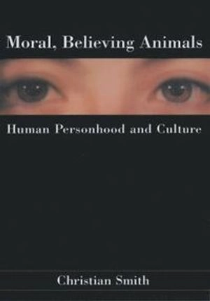 Moral, believing animals : human personhood and culture; Christian Smith; 2009