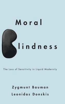 Moral Blindness: The Loss of Sensitivity in Liquid Modernity; Zygmunt Bauman, Leonidas Donskis; 2013
