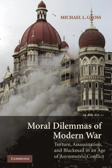 Moral dilemmas of modern war : torture, assassination, and blackmail in an age of asymmetric conflict; Michael L. Gross; 2010
