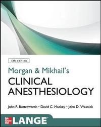 Morgan and Mikhail's Clinical Anesthesiology; John Butterworth; 2013