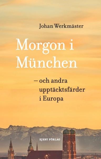 Morgon i München : och andra upptäcktsfärder i Europa; Johan Werkmäster; 2025
