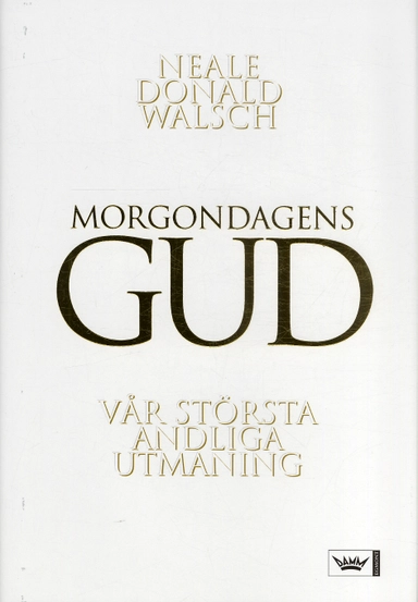 Morgondagens gud : vår största andliga utmaning; Neale Donald Walsch; 2005