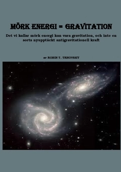 Mörk energi = gravitation : det vi kallar mörk energi kan vara gravitation, och inte en sorts nyupptäckt antigravitationell kraft; Robin T. Trnovsky; 2016
