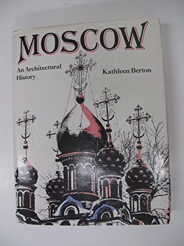Moscow : an architectural history; Kathleen Berton; 1977