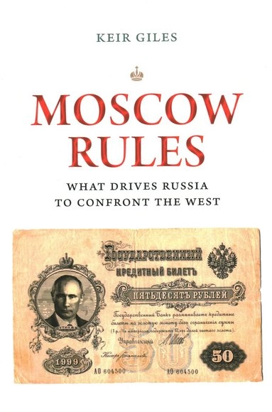 Moscow rules : what drives Russia to confront the West; Keir Giles; 2019