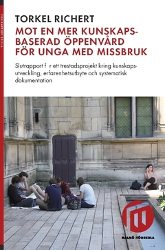 Mot en mer kunskapsbaserad öppenvård för unga med missbruk : slutrapport för ett trestadsprojekt kring kunskapsutveckling, erfarenhetsutbyte och systematisk dokumentation