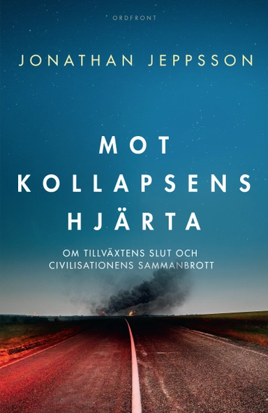 Mot kollapsens hjärta : om tillväxtens slut och civilisationens sammanbrott; Jonathan Jeppsson; 2024