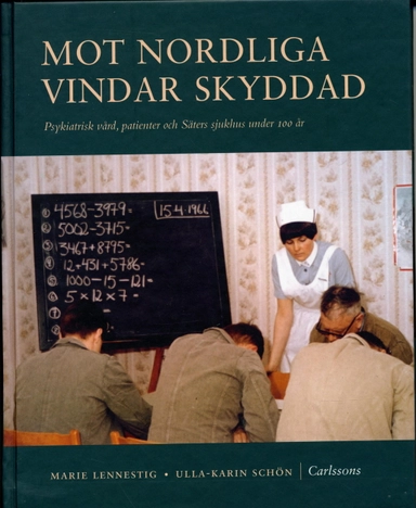Mot nordliga vindar skyddad : Psykiatrisk vård, patienter och Säters sjukhus under 100 år