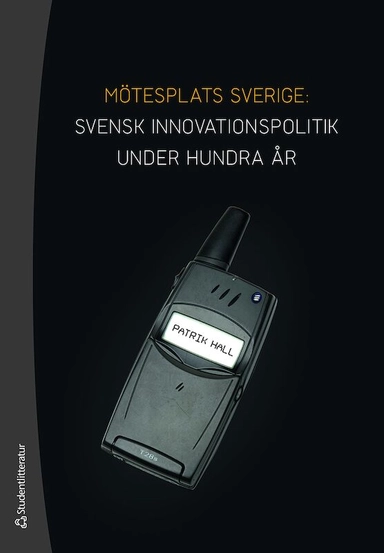 Mötesplats Sverige : svensk innovationspolitik under hundra år