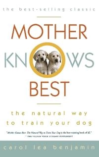 Mother Knows Best: The Natural Way to Train Your Dog; Carol Lea Benjamin; 1985