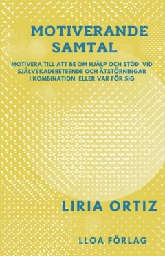 Motiverande samtal : motivera till att be om hjälp och stöd vid självskadebeteende och  ätstörningar i kombination eller var för sig; Liria Ortiz; 2025