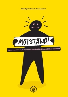 Motstånd! : en bok om att förstå, förebygga och bemöta förändringsmotstånd i arbetslivet; Ola Rosenlind, Mikal Björkström; 2025