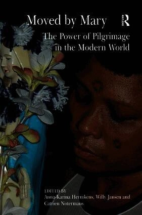 Moved by Mary : the power of pilgrimage in the modern world; Anna-Karina Hermkens, Willy Jansen, Catrien Notermans; 2009