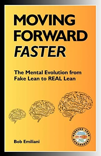 Moving forward faster : the mental evolution from fake Lean to REAL Lean; Emiliani; 2011