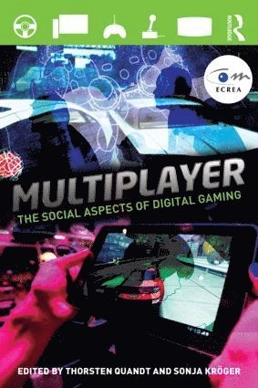 Multiplayer : the social aspects of digital gaming; Thorsten Quandt, Sonja Kröger; 2014