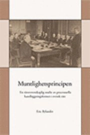 Muntlighetsprincipen : en rättsvetenskaplig studie av processuella handläggningsformer i svensk rätt; Eric Bylander; 2006