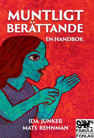 Muntligt berättande : en handbok; Ida Junker, Mats Rehnman; 2019
