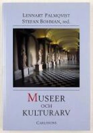 Museer och kulturarv : en museivetenskaplig antologi; Stefan Bohman, Lennart Palmqvist, Rådet för museivetenskaplig forskning; 1997