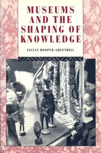 Museums and the shaping of knowledge; Eilean Hooper-Greenhill; 1992